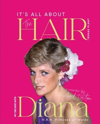 It's all about the Hair - my decade with Diana Princess of Wales by Plant, Renae