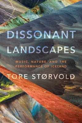 Dissonant Landscapes: Music, Nature, and the Performance of Iceland by St&#248;rvold, Tore