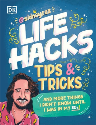 Life Hacks, Tips and Tricks: And More Things I Didn't Know Until I Was in My 30s by Raskind, Sidney