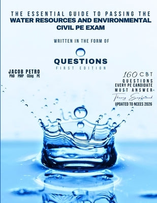The Essential Guide to Passing the Water Resources and Environmental Civil PE Exam Written in the form of Questions: 160 CBT Questions Every PE Candid by Petro, Jacob