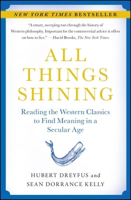 All Things Shining: Reading the Western Classics to Find Meaning in a Secular Age by Dreyfus, Hubert