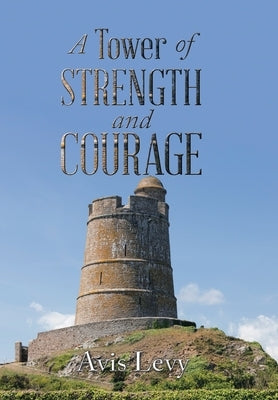 A Tower of Strength and Courage by Levy, Avis