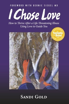 I Chose Love: How to Thrive After a Life-Threatening Illness Using Love to Guide You by Gold, Sandi