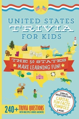 United States Trivia for Kids: Learn the 50 States for Kids Book (USA States and Capitals, 50 States Facts for Kids, USA Geography for Kids Trivia Qu by James, Elizabeth