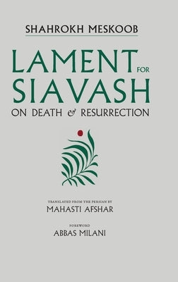 Lament for Siavash: On Death and Resurrection by Meskoob, Shahrokh