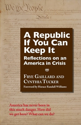 A Republic If You Can Keep It: Reflections on an America in Crisis by Gaillard, Frye
