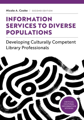 Information Services to Diverse Populations: Developing Culturally Competent Library Professionals, Second Edition by Cooke, Nicole A.