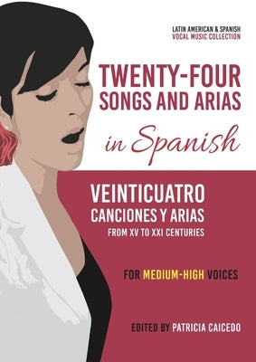 Twenty-Four Songs and Arias in Spanish: From XV to XXI Centuries. Medium-High Voices by Caicedo, Patricia