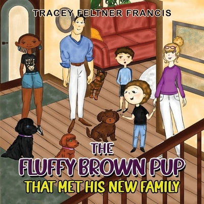 The Fluffy Brown Pup - That Met His New Family by Francis, Tracey Feltner