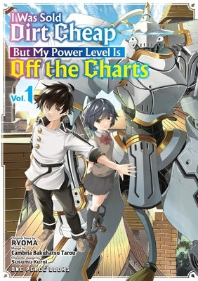 I Was Sold Dirt Cheap, But My Power Level Is Off the Charts Volume 1 by Cambria Bakuhatsu Tarou