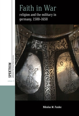 Faith in War: Religion and the Military in Germany, C.1500-1650 by Funke, Nikolas M.