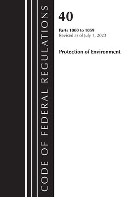 Code of Federal Regulations, Title 40 Protection of the Environment 1000-1059, Revised as of July 1, 2023 by Office of the Federal Register (U S )