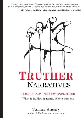 Truther Narratives: Conspiracy Theory Explained. What it is. How it forms. Why it spreads. by Ansary, Tamim