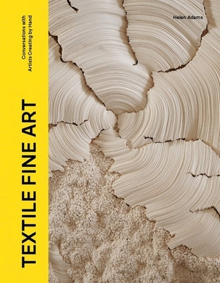 Textile Fine Art: Conversations with Artists Creating by Hand by Adams, Emma