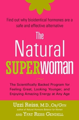 The Natural Superwoman: The Scientifically Backed Program for Feeling Great, Looking Younger, and Enjoyin g Amazing Energy at Any Age by Reiss, M. D. Ob/Gyn