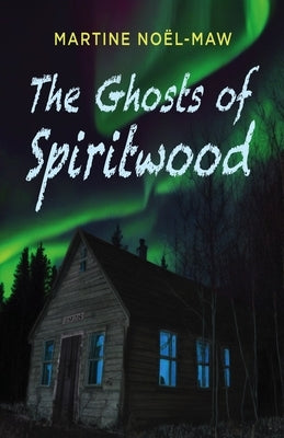 The Ghosts of Spiritwood by No&#235;l-Maw, Martine
