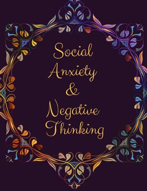 Social Anxiety and Negative Thinking Workbook: Ideal and Perfect Gift for Social Anxiety and Negative Thinking Workbook Best Social Anxiety and Negati by Publication, Yuniey