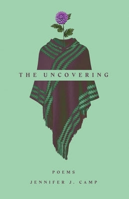 The Uncovering: poems by Camp, Jennifer J.