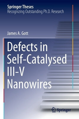 Defects in Self-Catalysed III-V Nanowires by Gott, James A.