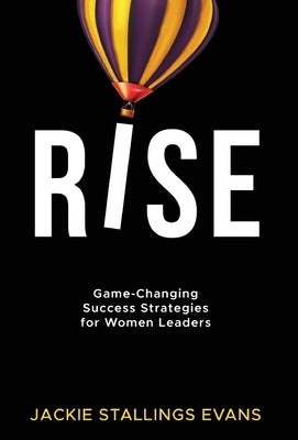 Rise: Game-Changing Success Strategies for Women Leaders by Evans, Jackie Stallings