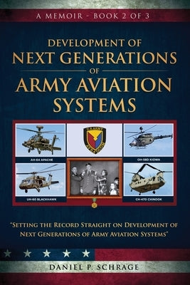 Development of Next Generations of Army Aviation Systems: A Memoir - Book 2 of 3 by Schrage, Daniel P.