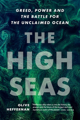 The High Seas: Greed, Power and the Battle for the Unclaimed Ocean by Heffernan, Olive