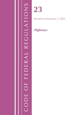 Code of Federal Regulations, Title 23 Highways, 2022 by Office of the Federal Register (U S )