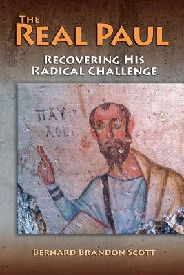 The Real Paul: Recovering His Radical Challenge by Scott, Bernard Brandon