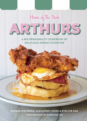 Arthurs: Home of the Nosh: A Big Personality Cookbook of Delicious Jewish Favorites by Steinberg, Raegan