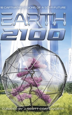Earth 2100: 18 Captivating Visions of a Sci-Fi Future by Coatsworth, J. Scott
