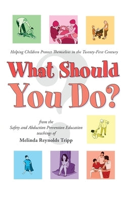 What Should You Do?: Helping Children Protect Themselves in The Twenty-First Century (2023) by Reynolds Tripp, Melinda