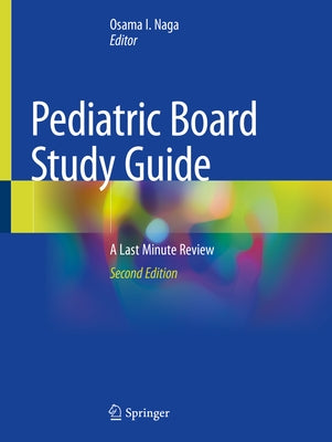 Pediatric Board Study Guide: A Last Minute Review by Naga, Osama I.