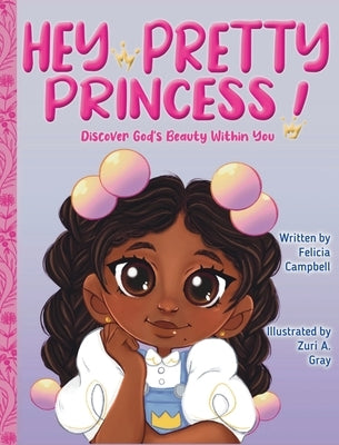 Hey Pretty Princess!: Discover God's Beauty Within You by Campbell, Felicia