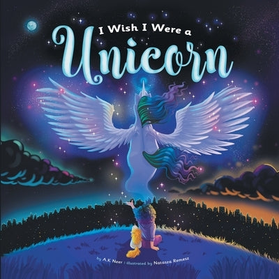 I Wish I Were a Unicorn: A Gender Neutral, Unicorn Heavy, Positive Self-Concept Book for Kids by Neer, A. K.