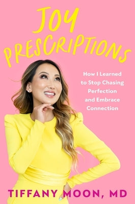 Joy Prescriptions: How I Learned to Stop Chasing Perfection and Embrace Connection by Moon, Tiffany