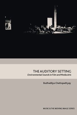 The Auditory Setting: Environmental Sounds in Film and Media Arts by Chattopadhyay, Budhaditya