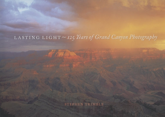 Lasting Light: 125 Years of Grand Canyon Photography by Trimble, Stephen