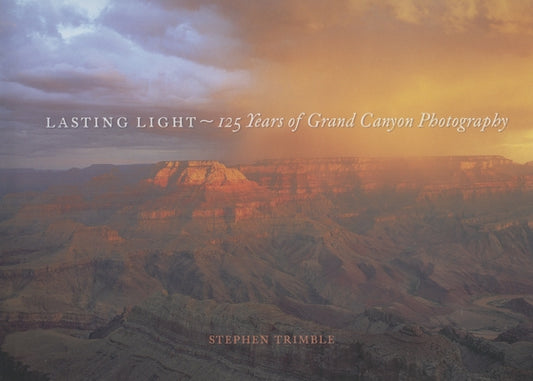 Lasting Light: 125 Years of Grand Canyon Photography by Trimble, Stephen