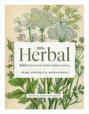 National Geographic Herbal: 100 Herbs from the World's Healing Traditions by Hernandez, Mimi Prunella
