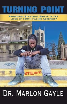 Turning Point: Promoting Strategic Shifts in the Lives of Youth Facing Adversity by Gayle, Marlon