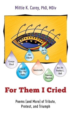 For Them I Cried: Poems (and More) of Tribute, Protest, and Triumph by Carey, Mittie K.