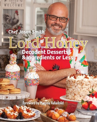 Lord Honey: Decadent Desserts: 8 Ingredients or Less by Smith, Chef Jason