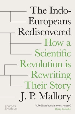 The Indo-Europeans Rediscovered: How a Scientific Revolution Is Rewriting Their Story by Mallory, J. P.