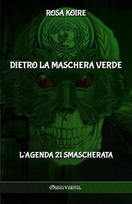 Dietro la maschera verde: L'Agenda 21 smascherata by Koire, Rosa