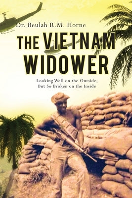 The Vietnam Widower: Looking Well on the Outside, But So Broken on the Inside by Horne, Beulah R. M.