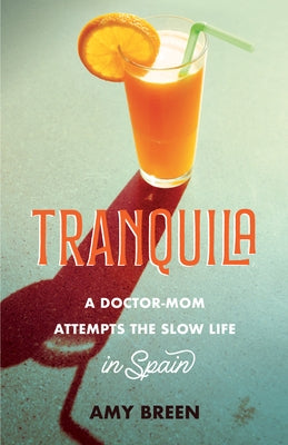 Tranquila: A Doctor-Mom Attempts the Slow Life in Spain by Breen, Amy