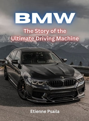 BMW - The Story Of The Ultimate Driving Machine by Psaila, Etienne