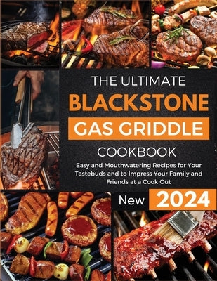 The Ultimate Blackstone Gas Griddle Cookbook 2024: Easy and Mouthwatering Recipes for Your Tastebuds and to Impress Your Family and Friends at a Cook by Anderson, Andrea