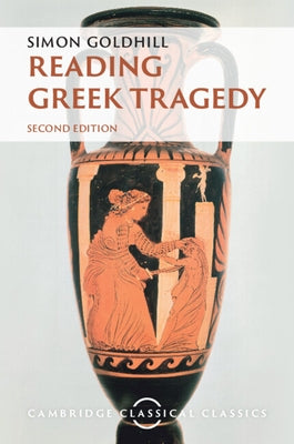 Reading Greek Tragedy by Goldhill, Simon