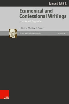 Ecumenical and Confessional Writings: Volume 2: Ecumenical Dogmatics by Schlink, Edmund